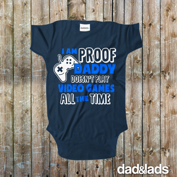 I'm Proof Daddy Doesn't Play Video Games All The Time Baby Onesie - Dad and Lads
