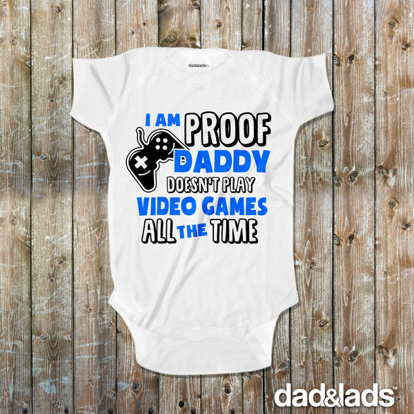 I'm Proof Daddy Doesn't Play Video Games All The Time Baby Onesie - Dad and Lads